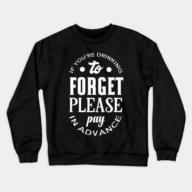 If You're Drinking to Forget Please Pay in Advance Crewneck Sweatshirt by DANPUBLIC